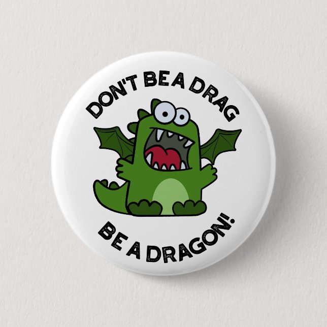 Don't Be A Drag Be A Dragon Funny Reptile Pun  2 Inch Round Button (Front)