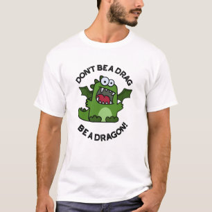 Don't Be A Drag Be A Dragon Funny Reptile Pun  T-Shirt