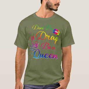 Dont Be a Drag Be a Queen Funny Drag Queen Fan T-Shirt