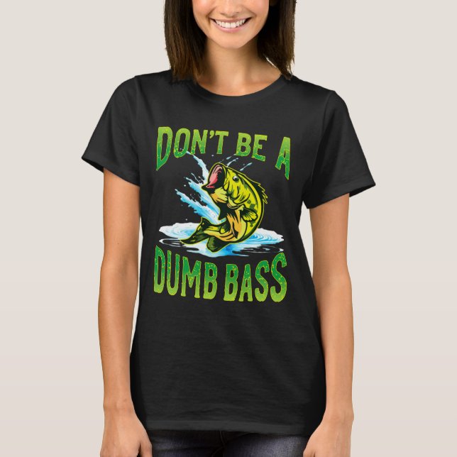 Dont Be A Dumb B Fishing  T-Shirt (Front)
