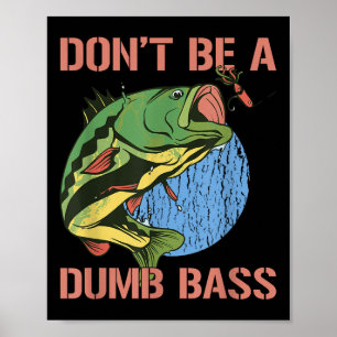 Dont Be A Dumb B Shirt Funny Fishing Dont Be A Dum Poster