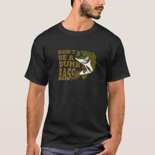 Don't Be A Dumb Bass, Fishing Lover T-Shirt