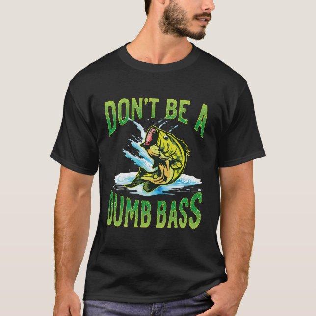 Don't be a Dumb Bass Fishing T-Shirt (Front)