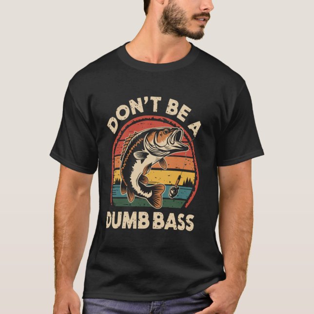 Don't Be A Dumb Bass Funny Fishing Humour T-Shirt (Front)