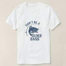 Don't Be a Dumb Bass | Funny Fishing Pun T-Shirt