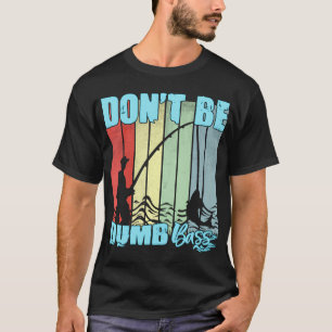 Don't Be A Dumb Bass Funny quote Fishing Dad Jokes T-Shirt