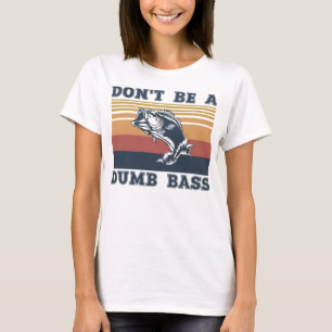 Don't Be A Dumb Bass T-Shirt