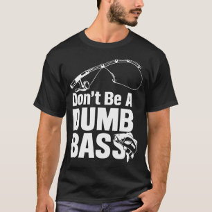 Don't Be A Dumb Bass T-Shirt