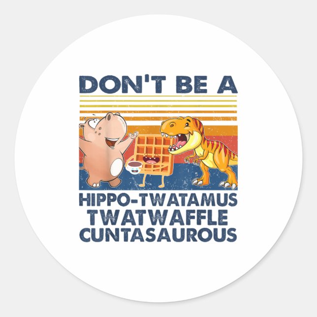Don't Be A Hip-twatamus Twatwaffle Asaurous  Classic Round Sticker (Front)