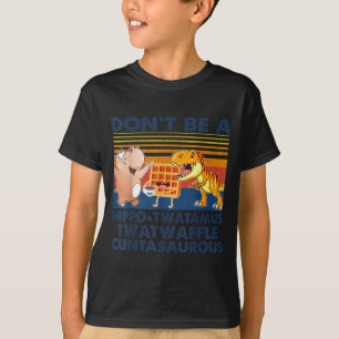 Don't Be A Hip-twatamus Twatwaffle Asaurous  T-Shirt