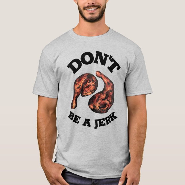 Don't Be a Jerk Jamaican Jerk Chicken Legs Foodie T-Shirt (Front)