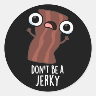 Don't Be A Jerky Funny Food Pun Dark BG Classic Round Sticker