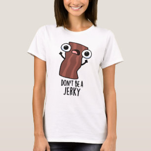 Don't Be A Jerky Funny Food Pun T-Shirt