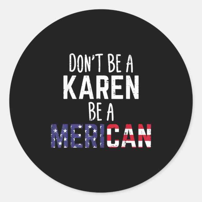 Dont Be A Karen Be A Merican Funny July 4th Patrio Classic Round Sticker (Front)
