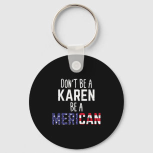 Dont Be A Karen Be A Merican Funny July 4th Patrio Keychain