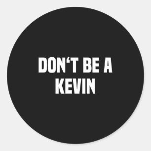 Dont Be A Kevin - Funny Name  Classic Round Sticker