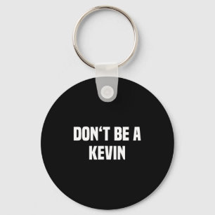Dont Be A Kevin - Funny Name  Keychain