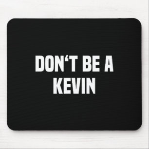 Dont Be A Kevin - Funny Name  Mouse Pad
