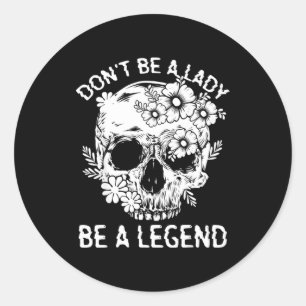 Don't Be A Lady Be A Legend Funny Legendary Gift F Classic Round Sticker