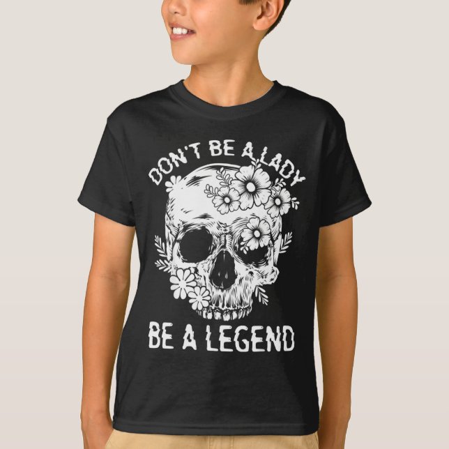 Don't Be A Lady Be A Legend Funny Legendary Gift F T-Shirt (Front)