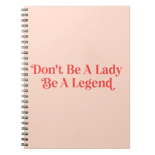 Don't be a lady be a legend quote notebook