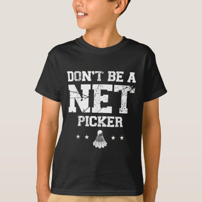 Dont Be A Net Picker Badminton Quote  T-Shirt (Front)