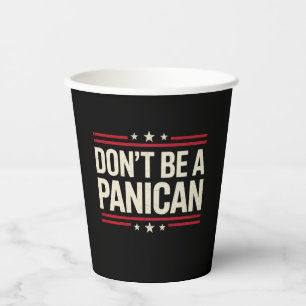 Don't Be A PANICAN Panic Funny Trump Paper Cups