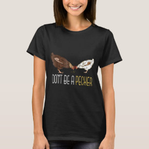 Dont Be A Pecker Chicken T-Shirt