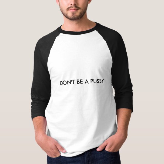 DON'T BE A PUSSY T-Shirt
