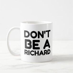 DON'T BE A RICHARD COFFEE MUG