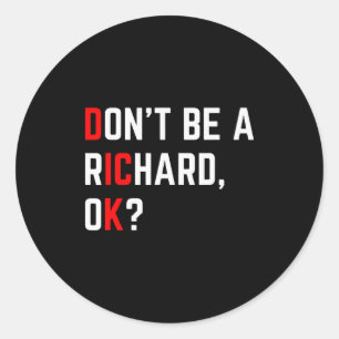 Don&#x27;t Be A Richard Funny Joke Meme  Classic Round Sticker