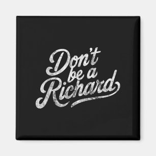 Don't Be A Richard Funny Quote  Magnet