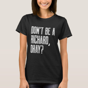 Don't Be a Richard, Okay - Sarcastic Crude Joke Pu T-Shirt