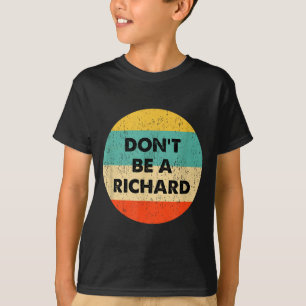 Dont Be A Richard  T-Shirt