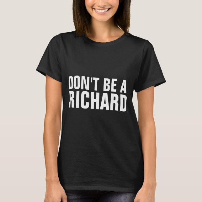 Dont Be A Richard  T-Shirt (Front)