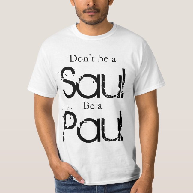 Don't be a Saul, Be a Paul T-Shirt (Front)