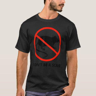 Don't Be A Scab  Unionize Labor For Worker's Right T-Shirt