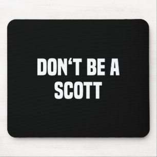Dont Be A Scott - Funny Name  Mouse Pad
