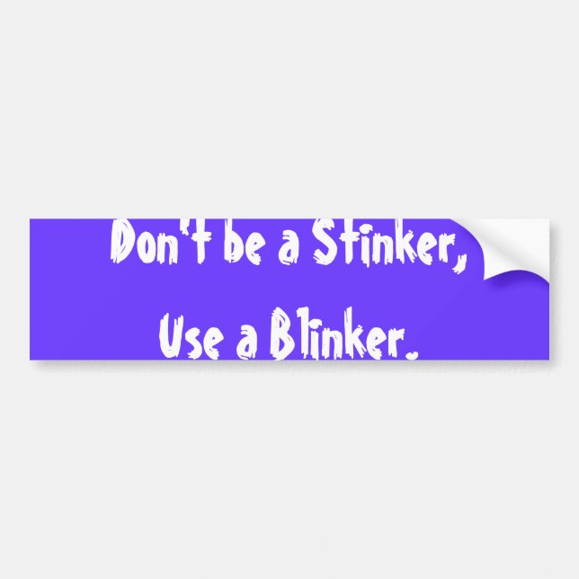 Don't be a Stinker,Use a Blinker. Bumper Sticker (Front)