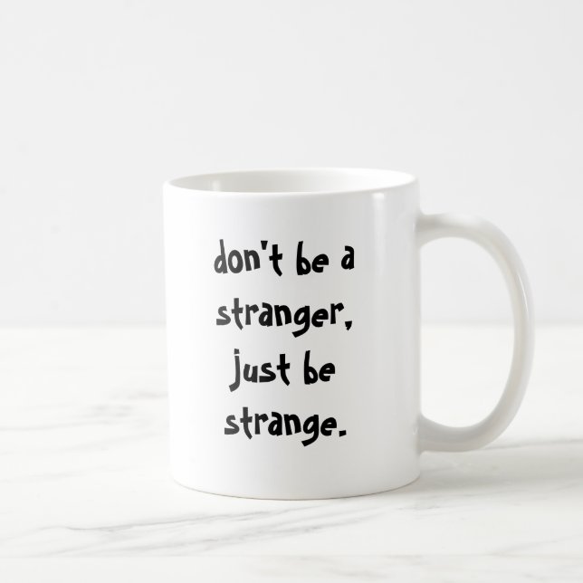 don't be a stranger, just be strange. coffee mug (Right)