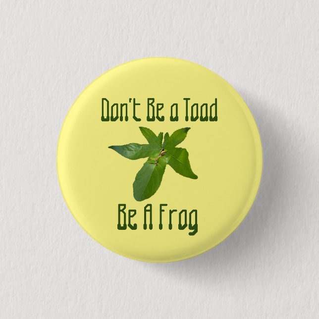 Don't Be A Toad, Be A Frog, Badge 1 Inch Round Button (Front)