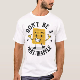 Don't Be A Twat-Waffle T-Shirt