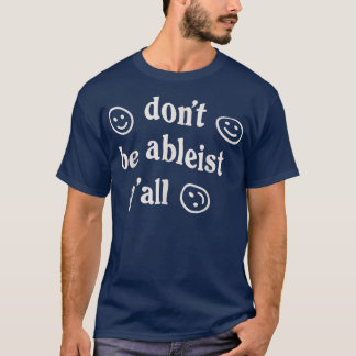 Don't Be Ableist Y'all Happy Face For man woman  T-Shirt