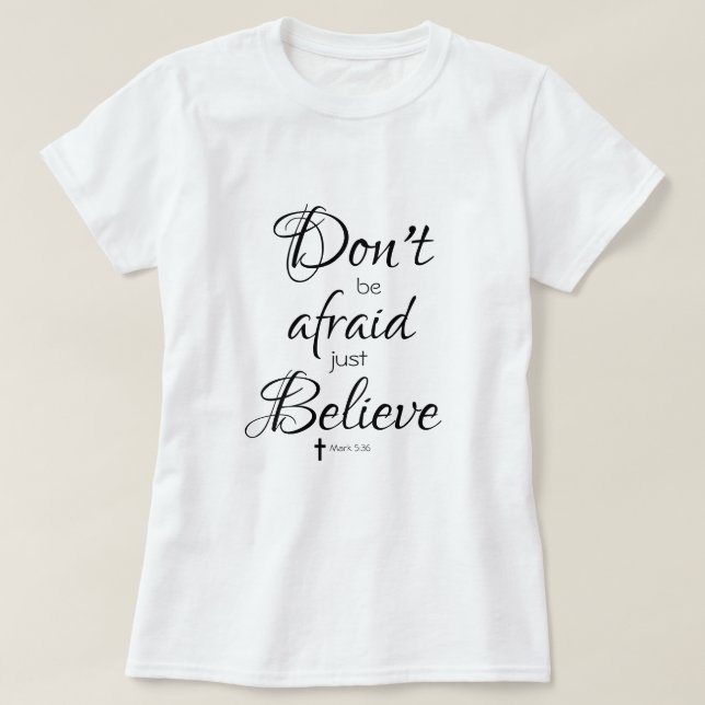 Don't Be Afraid, Just Believe Bible Verse T-Shirt (Design Front)