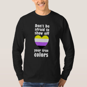 Dont Be Afraid Show Off True Colours Non Binary No T-Shirt