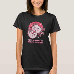Dont Be Afraid to Axolotl Questions Salamander Ani T-Shirt