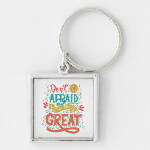 Don't Be Afraid To Be Great Keychain