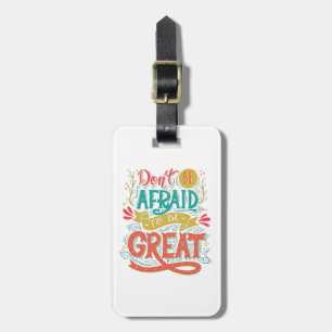 Don't Be Afraid To Be Great Luggage Tag