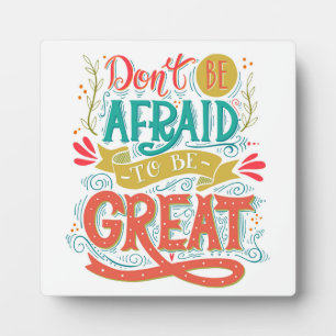 Don't Be Afraid To Be Great Plaque