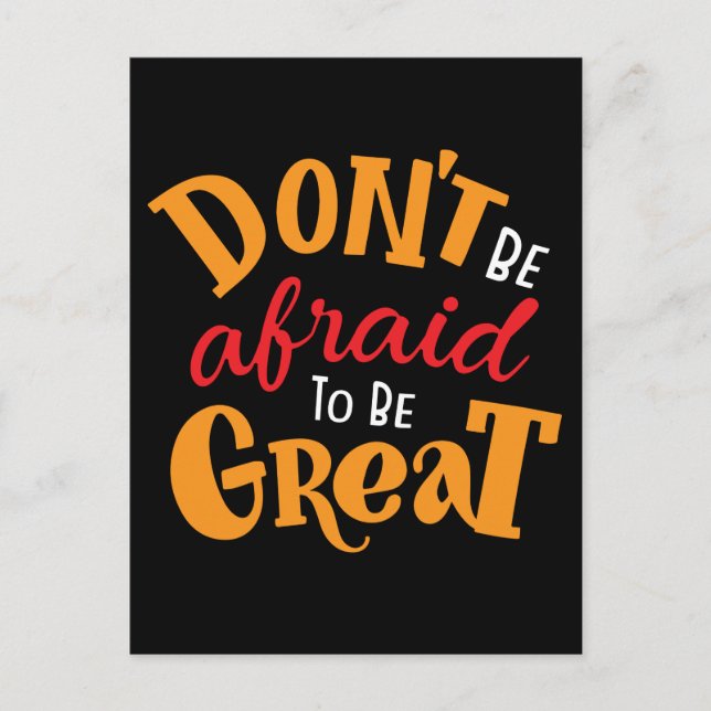 Don't Be Afraid to Be Great   Postcard (Front)